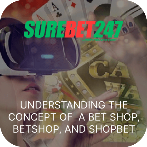 Understanding the Concept of a Bet Shop, Betshop, and Shopbet